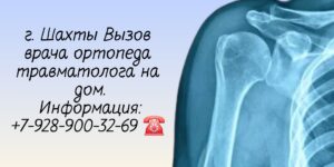 Травматолог-ортопед вызов врача на дом Шахты 